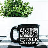 A Fun Thing To Do In The Morning Is NOT Talk To Me Campfire Mug